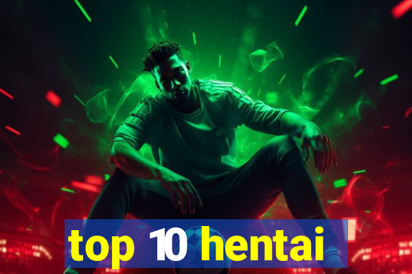 top 10 hentai